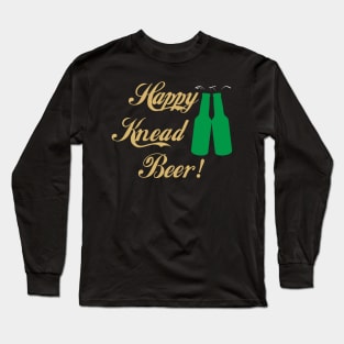Happy Knead Beer! Long Sleeve T-Shirt